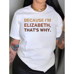 CusPrinting white / S ELIZABETH Why Women's Comfit T-Shirt - White Elegant Geometric Print with "BECAUSE I'M ELIZABETH. THAT's WHY." Slogan, Comfort Fit Machine-Washable All-Season Casual Top, Slogan Tee, Slogan Graphic Tee, Nontransparent Material
